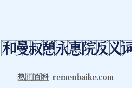 和曼叔憩永惠院反义词是什么意思的图片